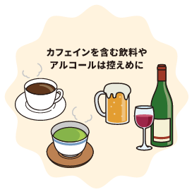 カフェインを含む飲料やアルコールは控えめに